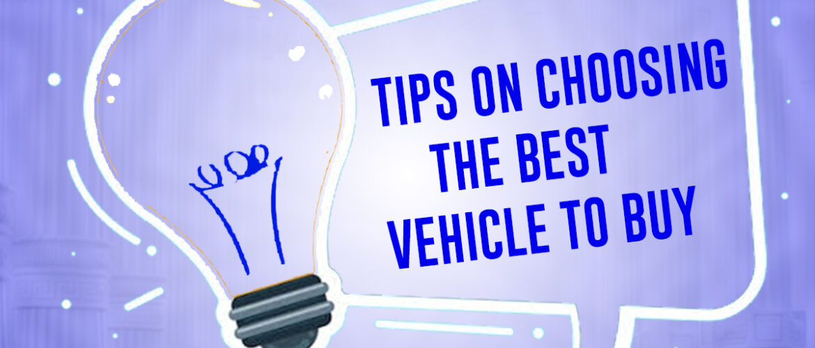 Tips to Choosing the best vehicle to buy