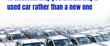10 Reasons why you should buy a used car rather than a new one
